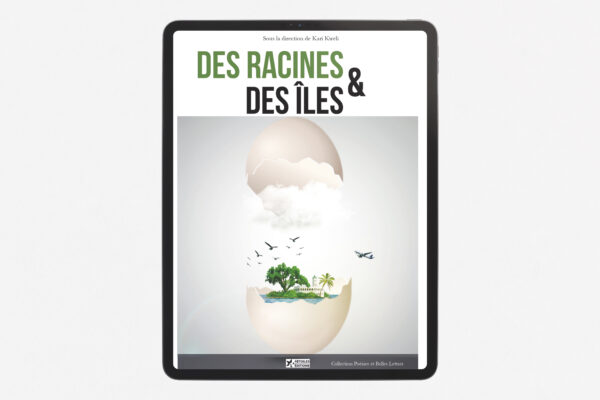 Des Racines & des Îles - Un recueil de poésie et belles lettres sous la direction de Kari Kweli